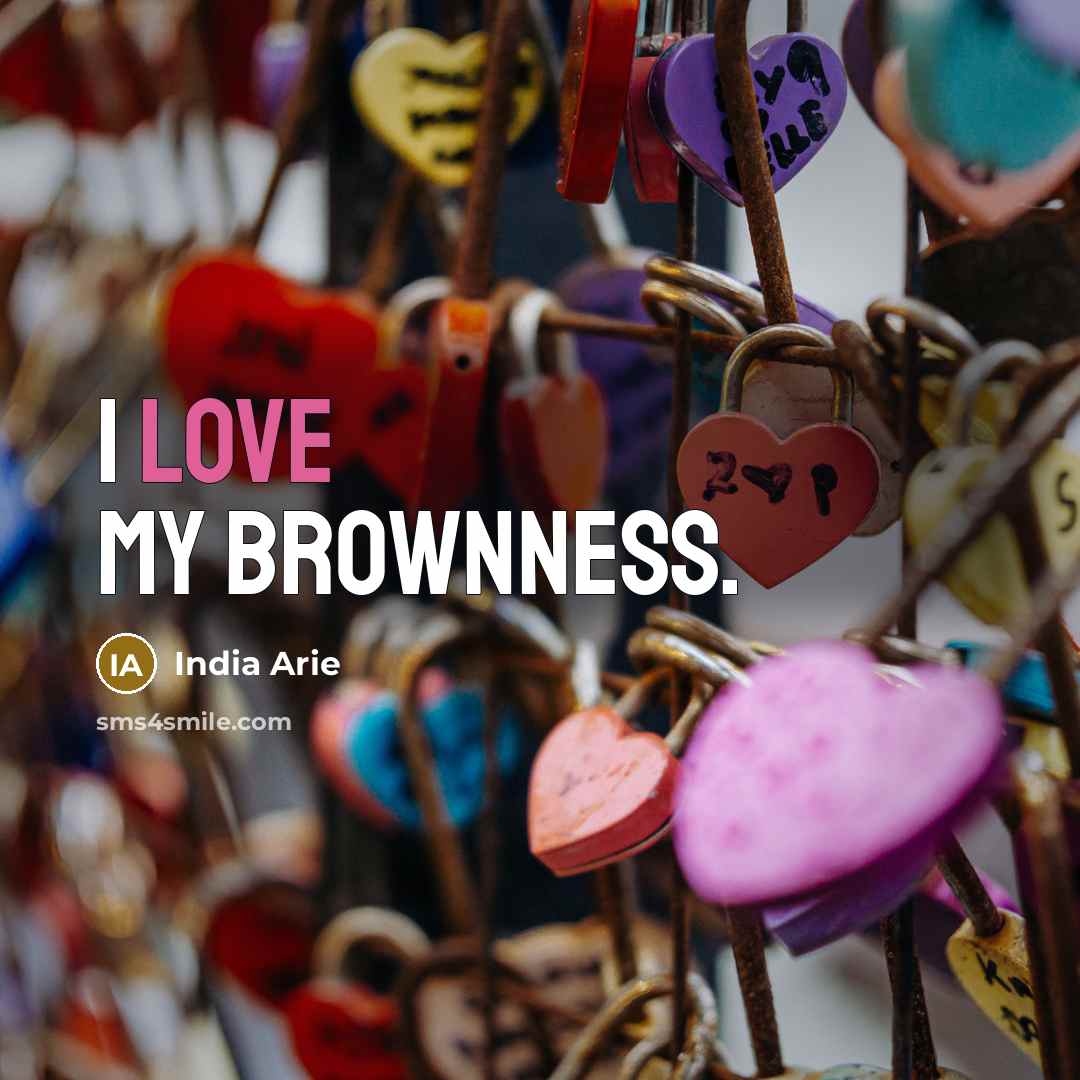 “I love my brownness.…” quote by India Arie