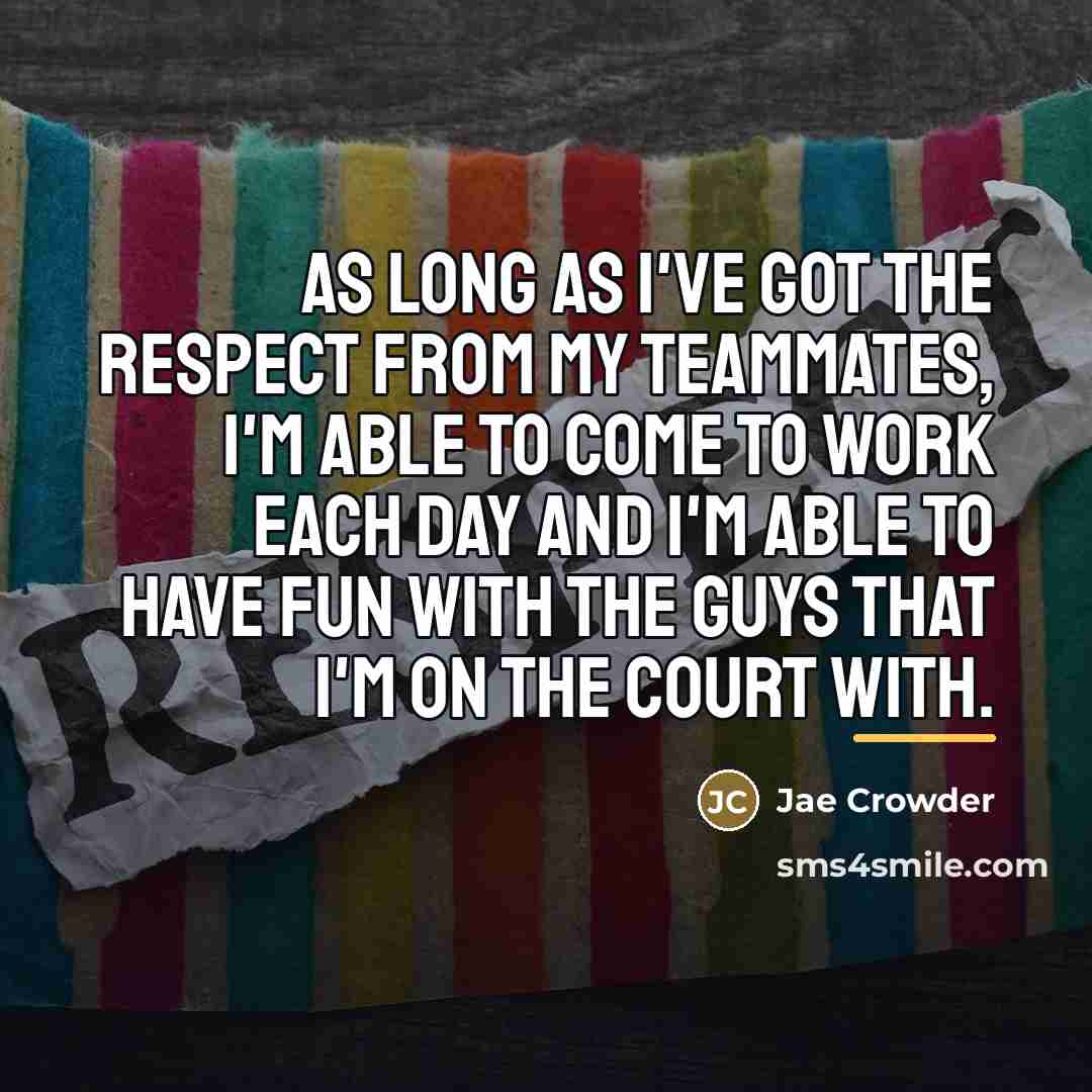 “As long as I've got the respect from my teammates,…” quote by Jae Crowder