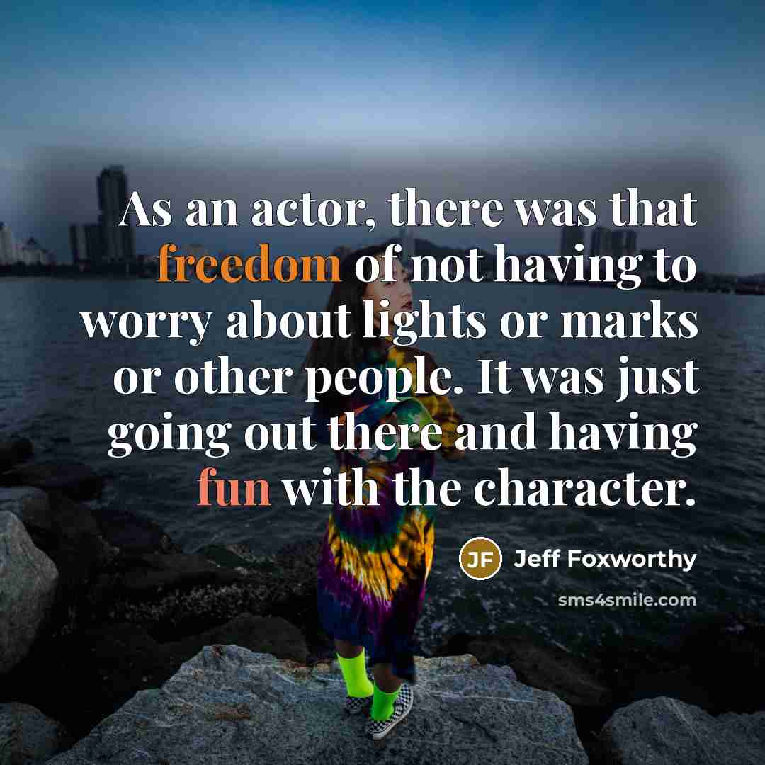 “As an actor, there was that freedom of not having…” quote by Jeff Foxworthy