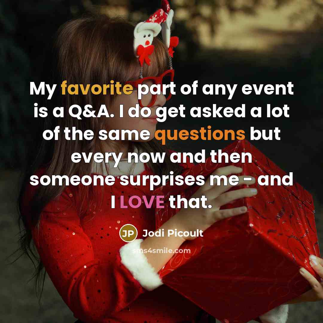 “My favorite part of any event is a Q&A. I do get asked a lot of the same questions but every now and then someone surprises me - and I LOVE that.” quote by Jodi Picoult