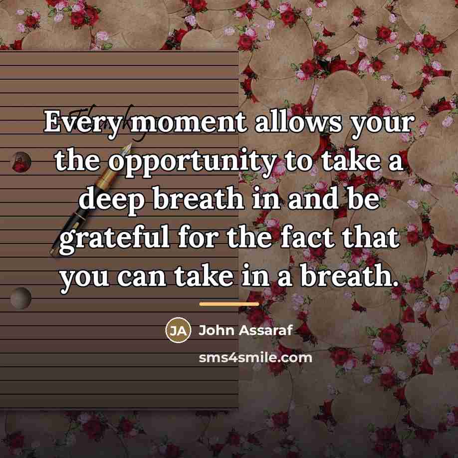 “Every moment allows your the opportunity to take a deep…” quote by John Assaraf