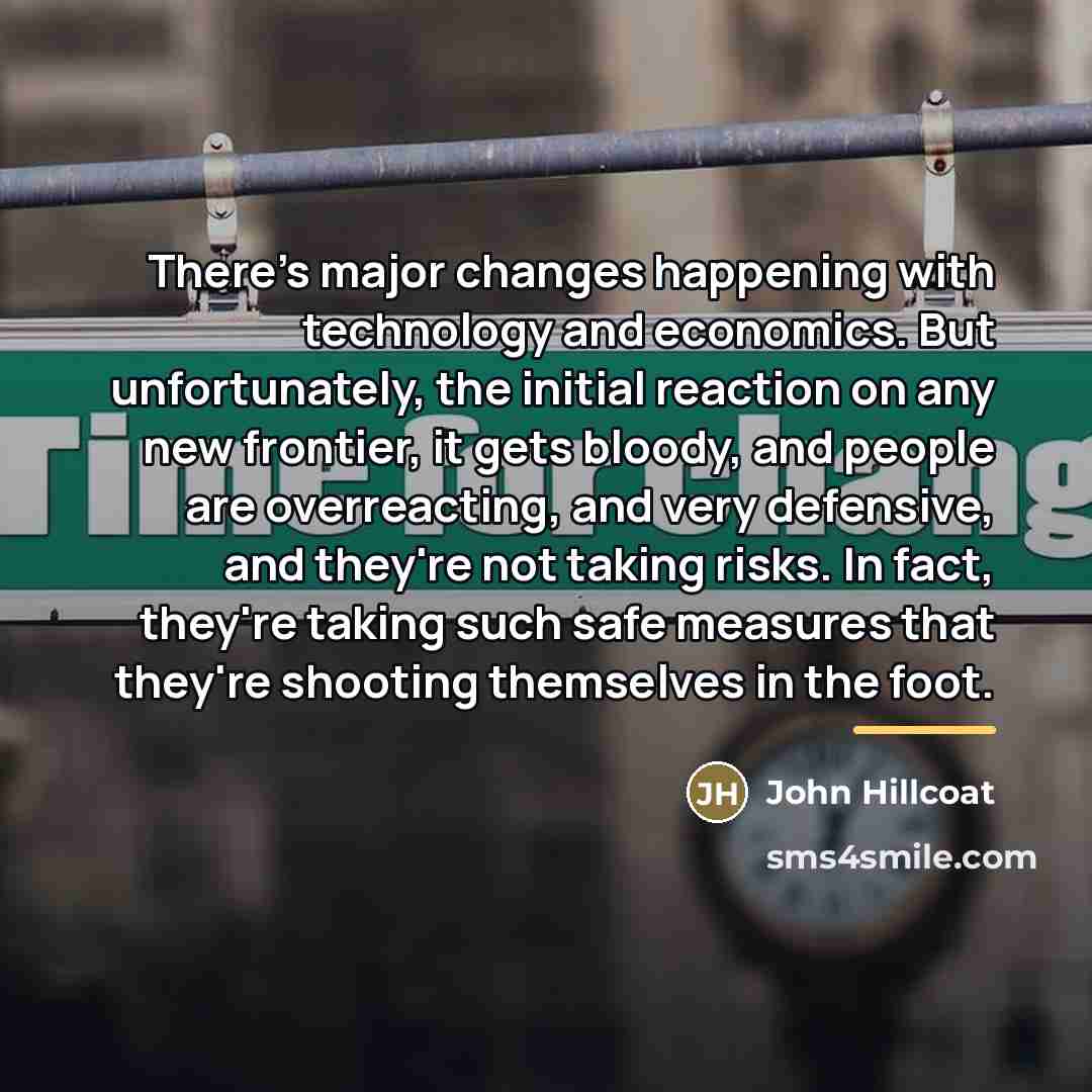 “There's major changes happening with technology and economics. But unfortunately,…” quote by John Hillcoat