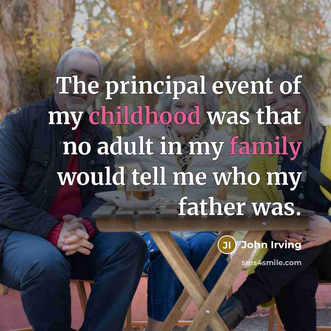 “The principal event of my childhood was that no adult…” quote by John Irving