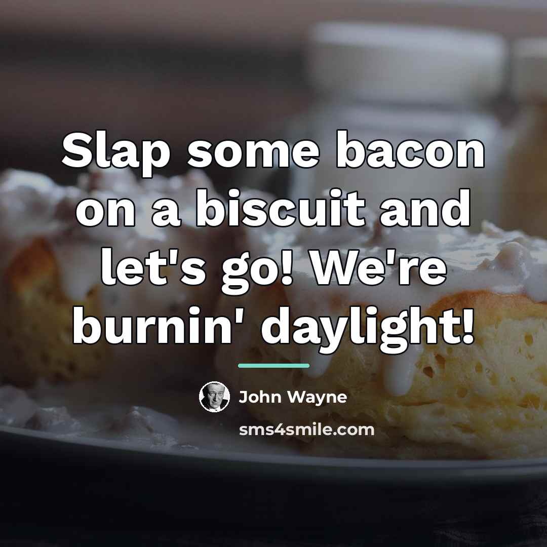 “Slap some bacon on a biscuit and let's go! We're…” quote by John Wayne