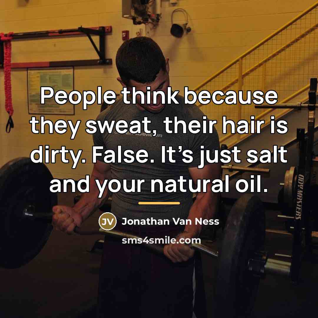 “People think because they sweat, their hair is dirty. False.…” quote by Jonathan Van Ness