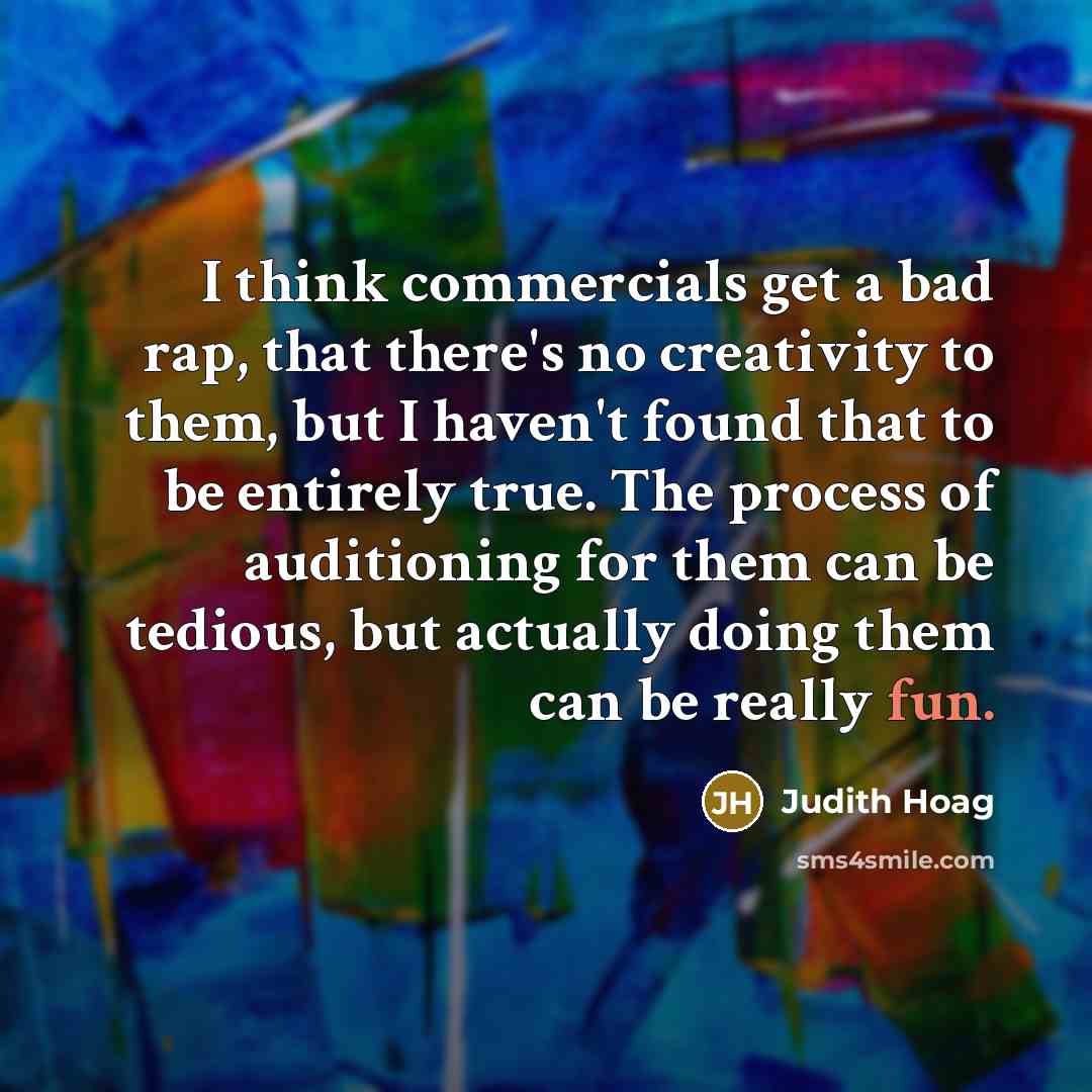 “I think commercials get a bad rap, that there's no…” quote by Judith Hoag