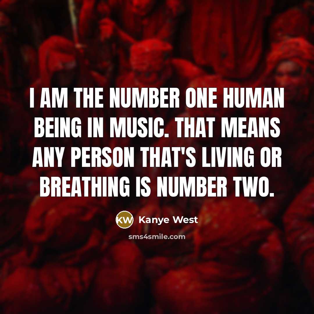 “I am the number one human being in music. That…” quote by Kanye West
