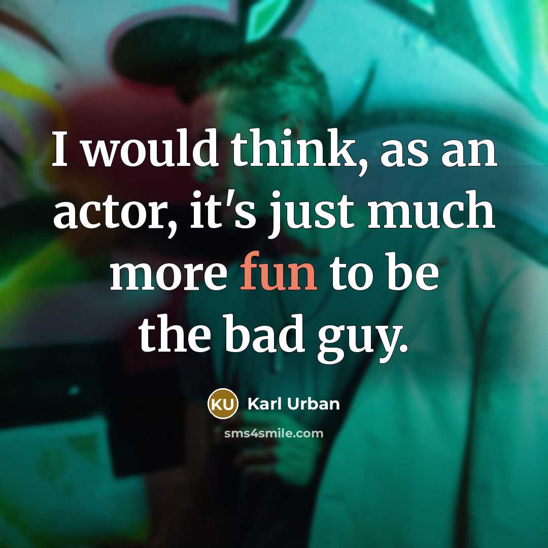 “I would think, as an actor, it's just much more fun to be the bad guy.” quote by Karl Urban