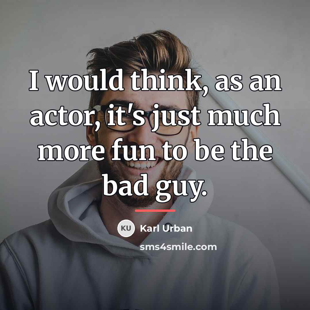 “I would think, as an actor, it's just much more…” quote by Karl Urban