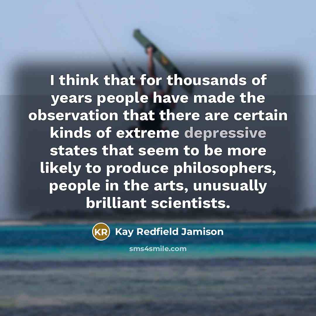 “I think that for thousands of years people have made…” quote by Kay Redfield Jamison