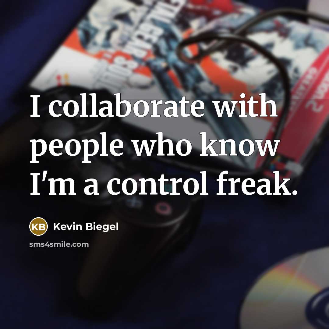 “I collaborate with people who know I'm a control freak.…” quote by Kevin Biegel