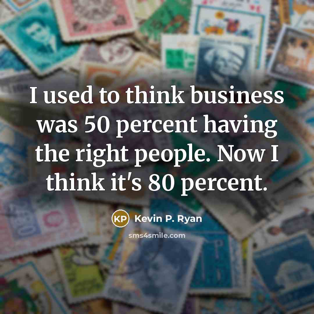“I used to think business was 50 percent having the…” quote by Kevin P. Ryan