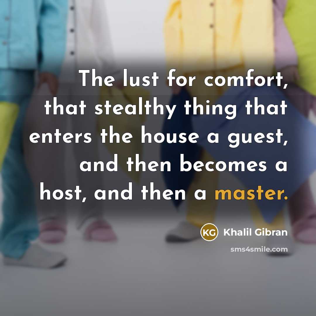 “The lust for comfort, that stealthy thing that enters the…” quote by Khalil Gibran