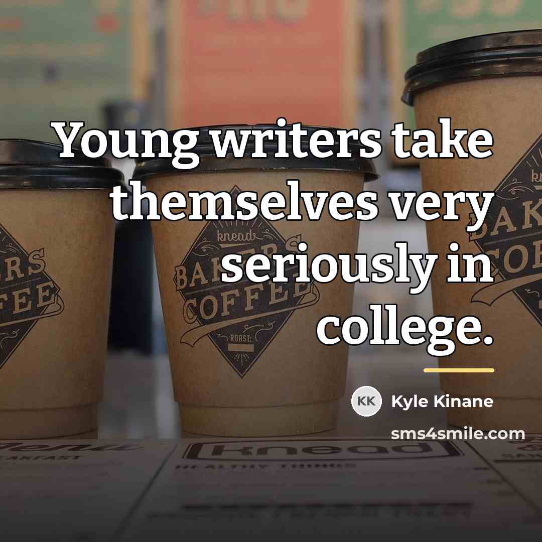 “Young writers take themselves very seriously in college.…” quote by Kyle Kinane