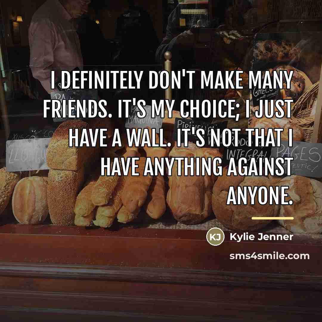 “I definitely don't make many friends. It's my choice; I…” quote by Kylie Jenner