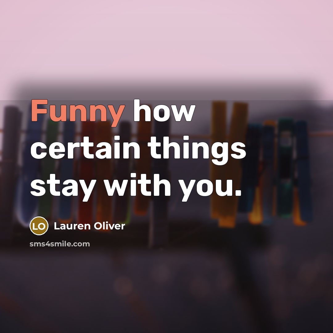 “Funny how certain things stay with you.…” quote by Lauren Oliver