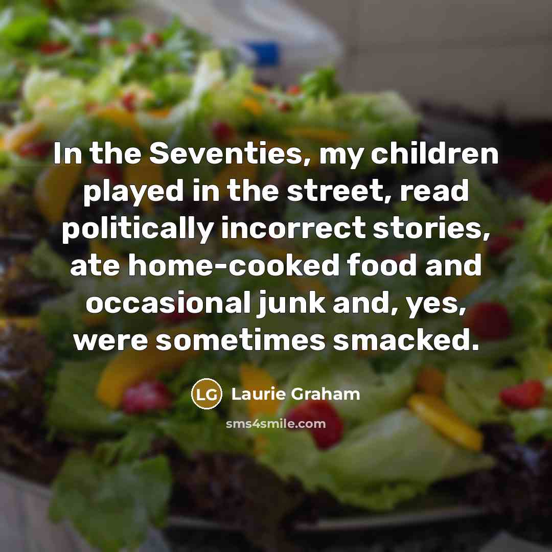 “In the Seventies, my children played in the street, read…” quote by Laurie Graham