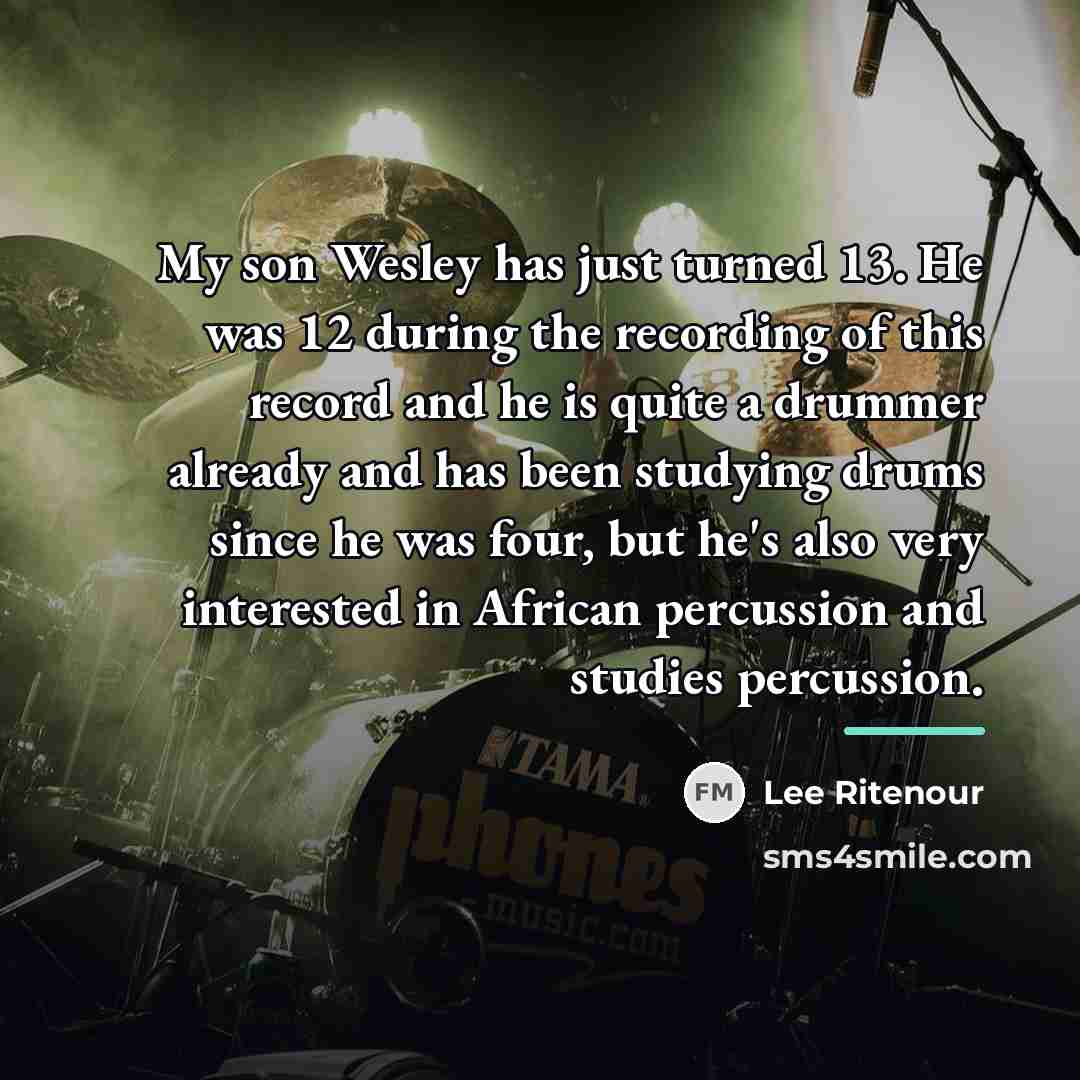 “My son Wesley has just turned 13. He was 12…” quote by Lee Ritenour