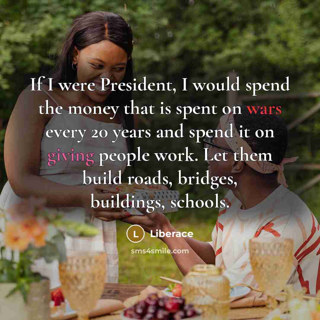 “If I were President, I would spend the money that…” quote by Liberace