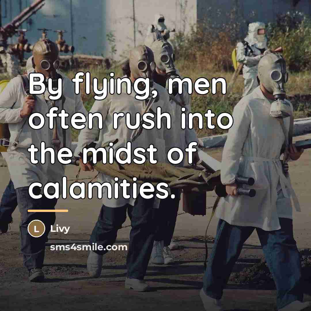 “By flying, men often rush into the midst of calamities.…” quote by Livy