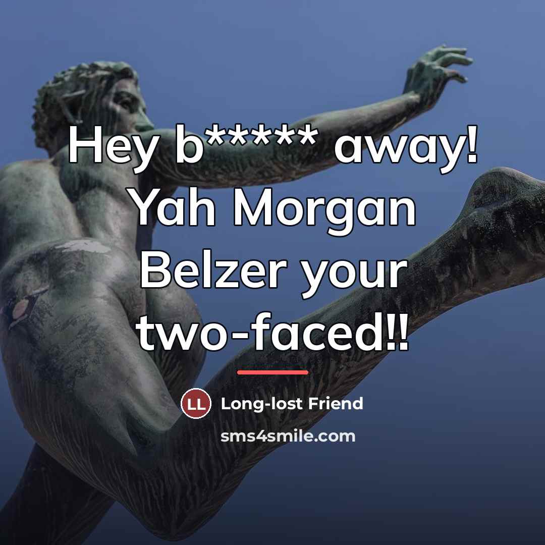 “Hey b***** away! Yah Morgan Belzer your two-faced!!…” quote by Long-lost Friend