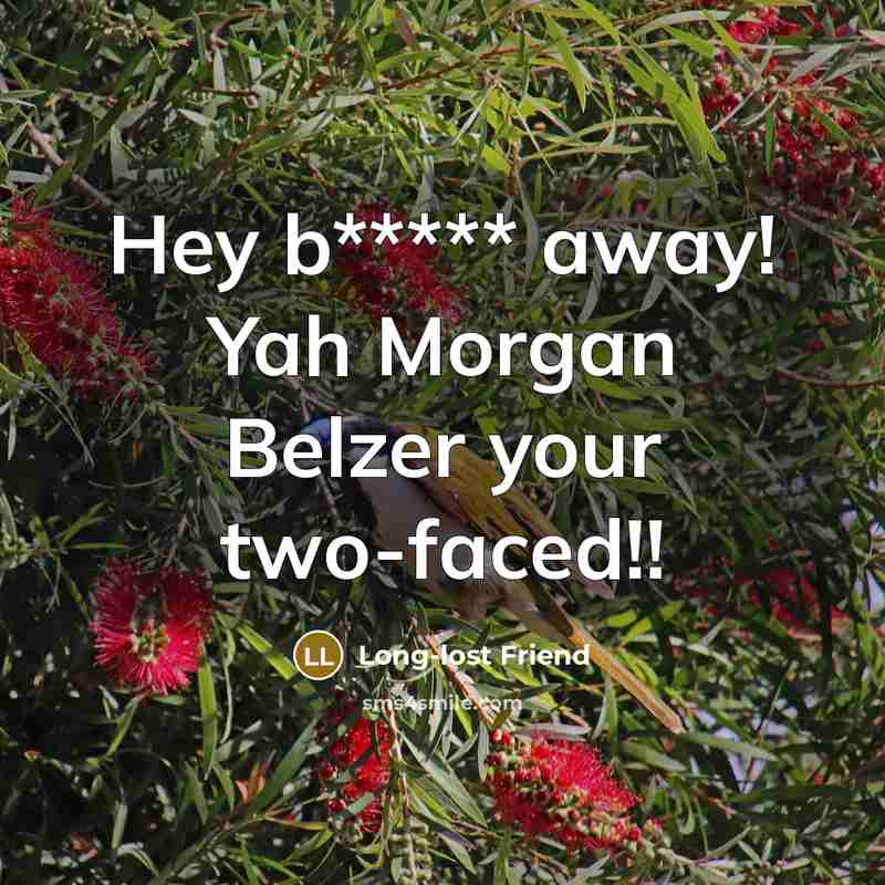 “Hey b***** away! Yah Morgan Belzer your two-faced!!” quote by Long-lost Friend