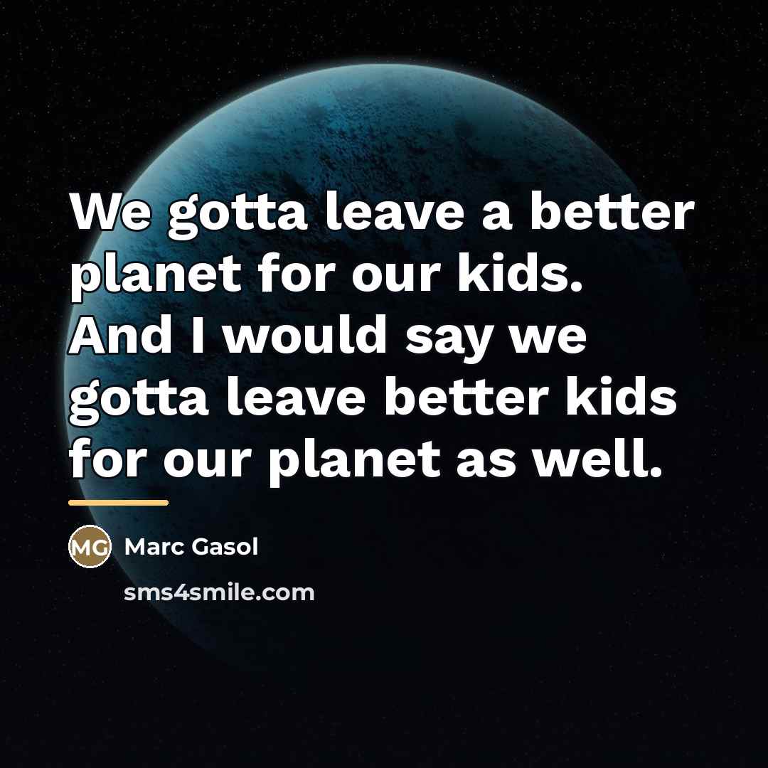 “We gotta leave a better planet for our kids. And…” quote by Marc Gasol
