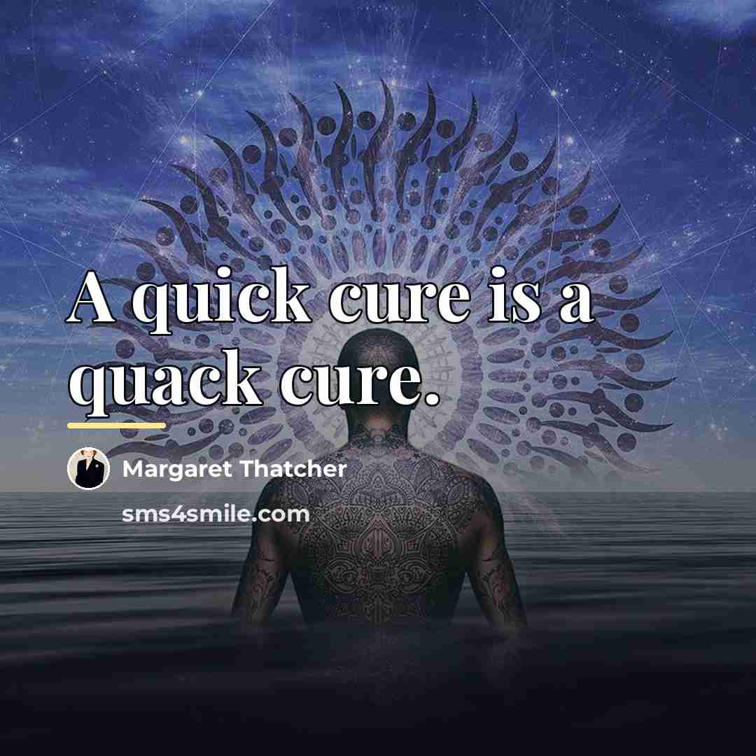 “A quick cure is a quack cure.…” quote by Margaret Thatcher
