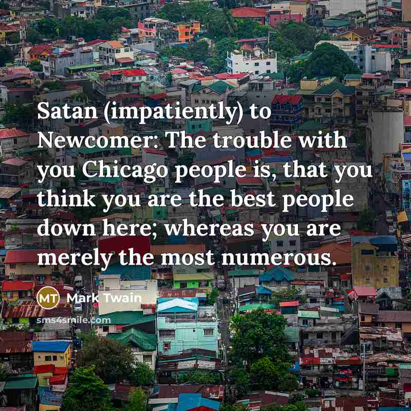 “Satan (impatiently) to Newcomer: The trouble with you Chicago people…” quote by Mark Twain