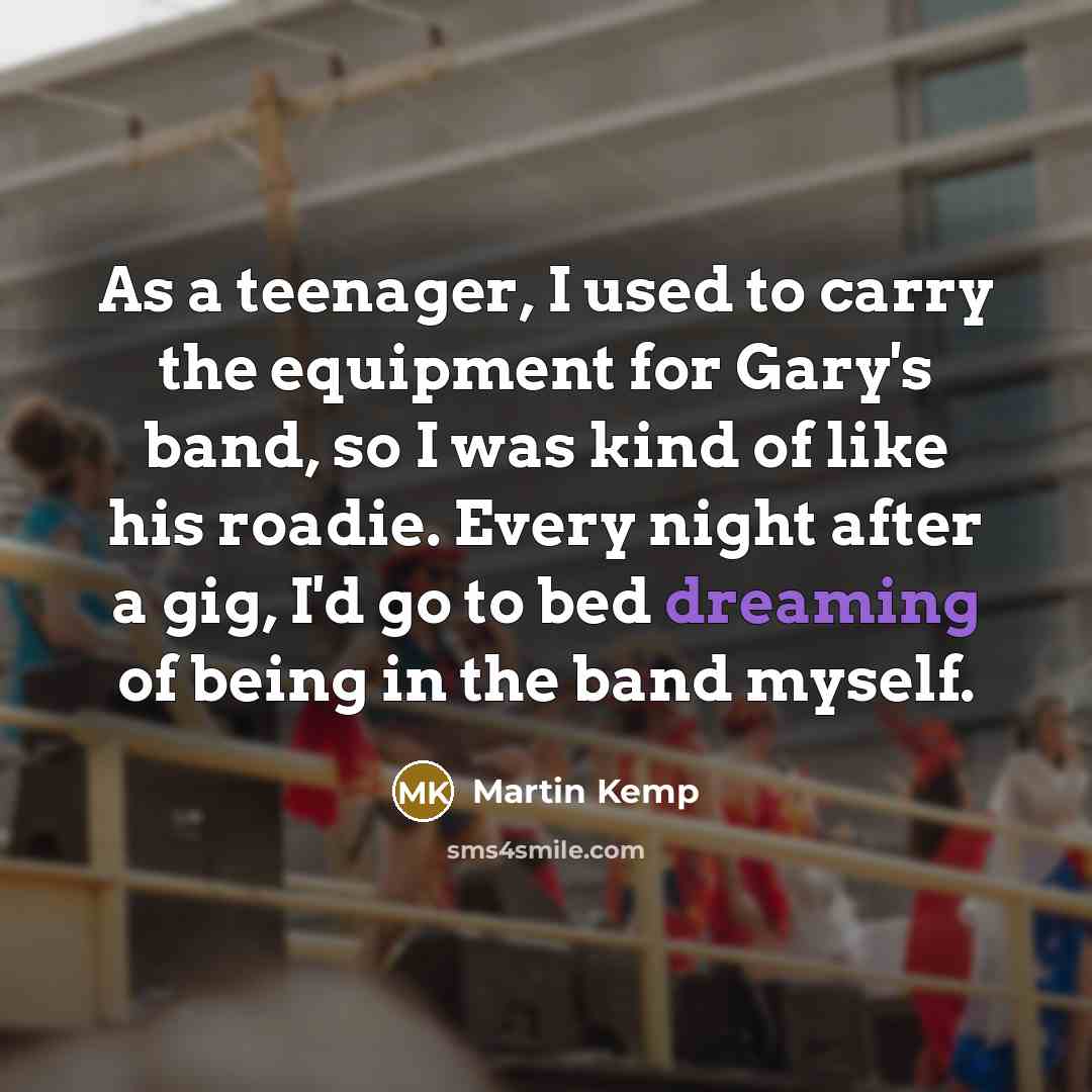 “As a teenager, I used to carry the equipment for…” quote by Martin Kemp