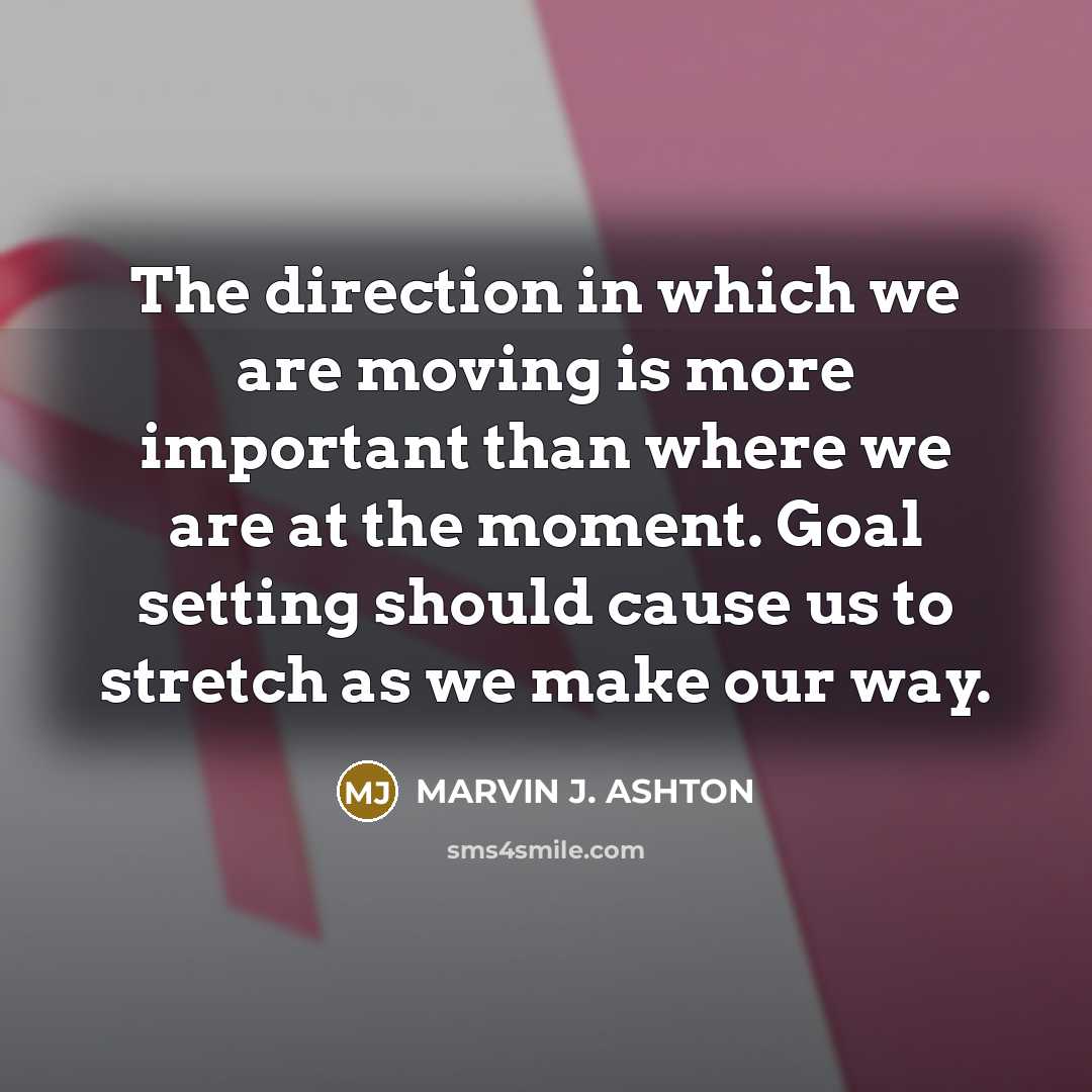 “The direction in which we are moving is more important…” quote by Marvin J. Ashton