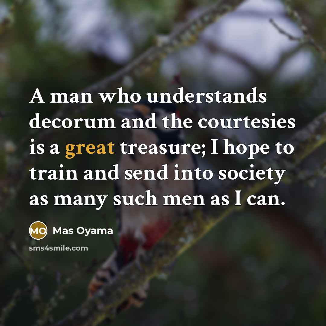 “A man who understands decorum and the courtesies is a…” quote by Mas Oyama