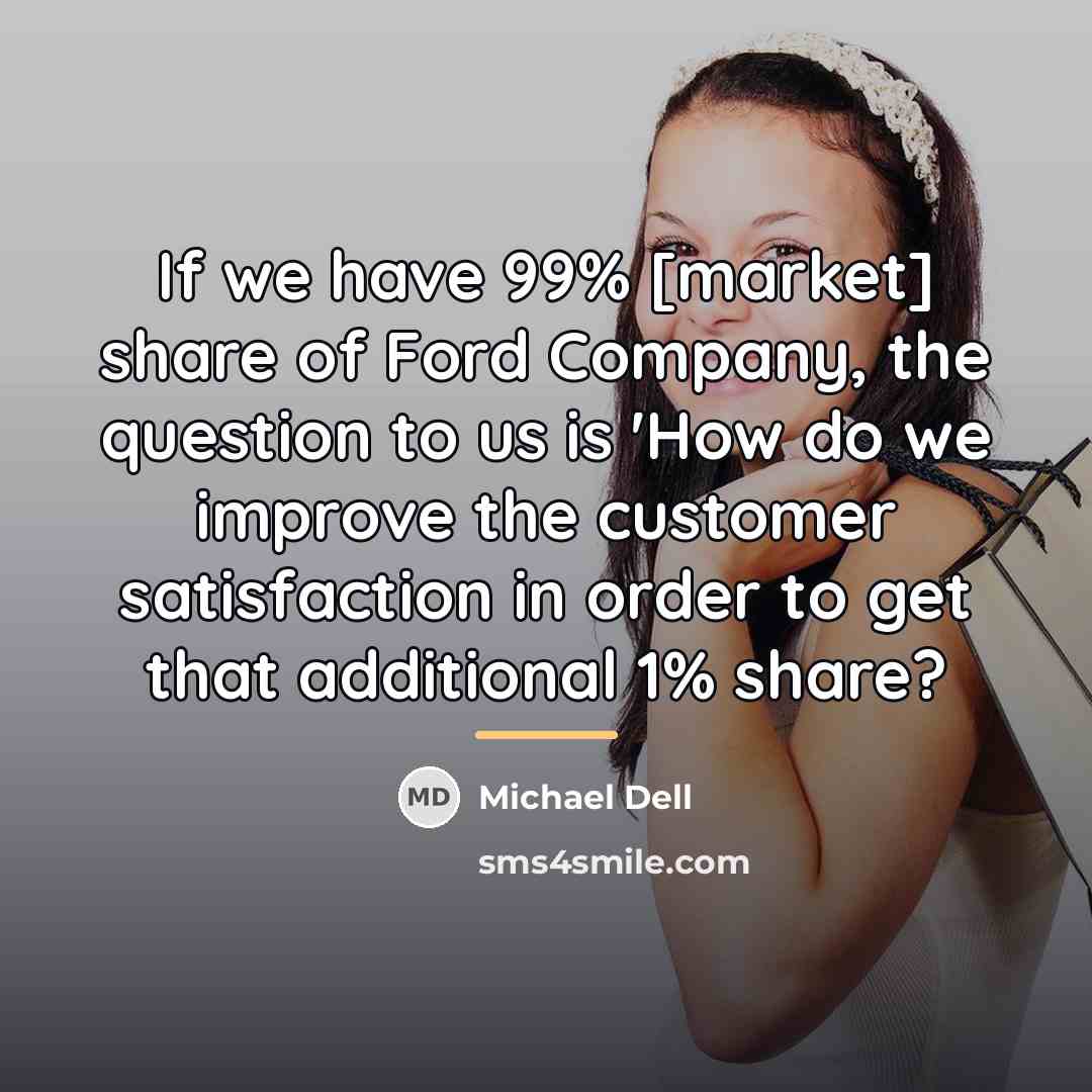 “If we have 99% [market] share of Ford Company, the…” quote by Michael Dell