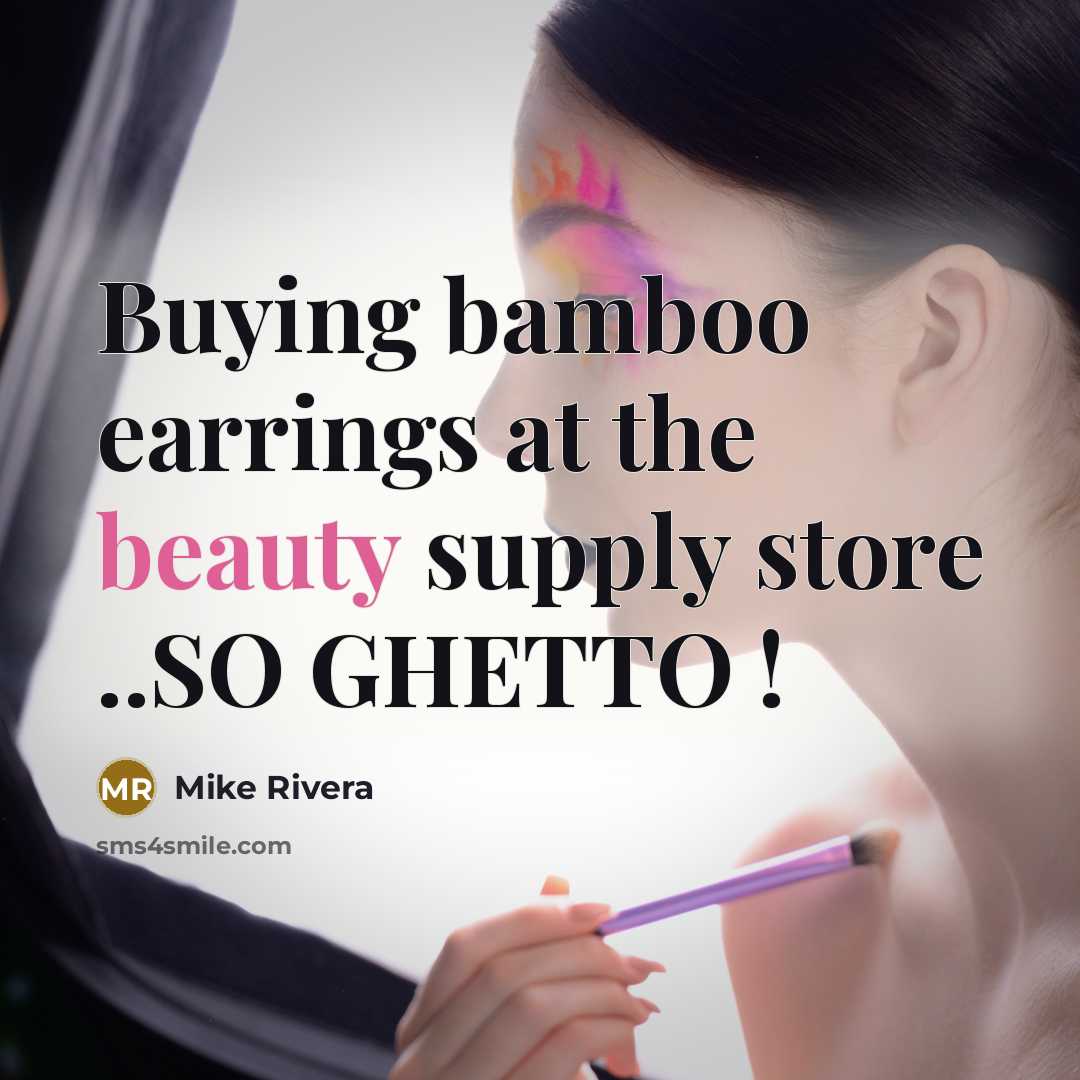 “Buying bamboo earrings at the beauty supply store ..SO GHETTO…” quote by Mike Rivera