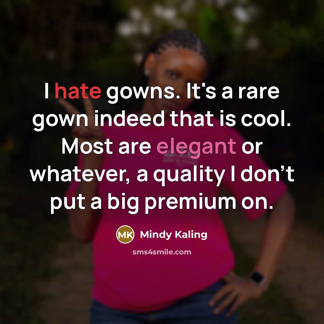 “I hate gowns. It's a rare gown indeed that is…” quote by Mindy Kaling