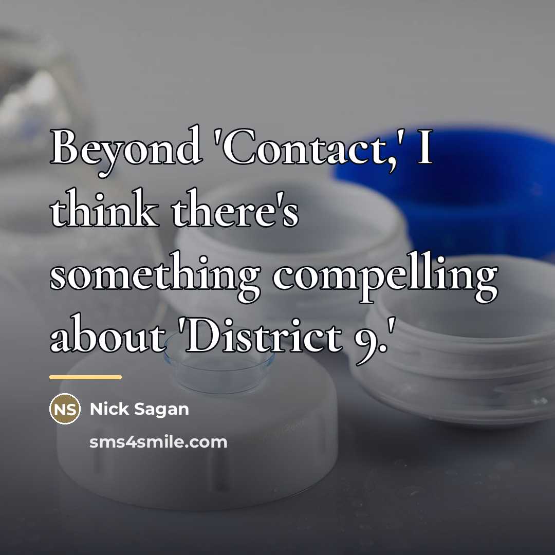 “Beyond 'Contact,' I think there's something compelling about 'District 9.'…” quote by Nick Sagan