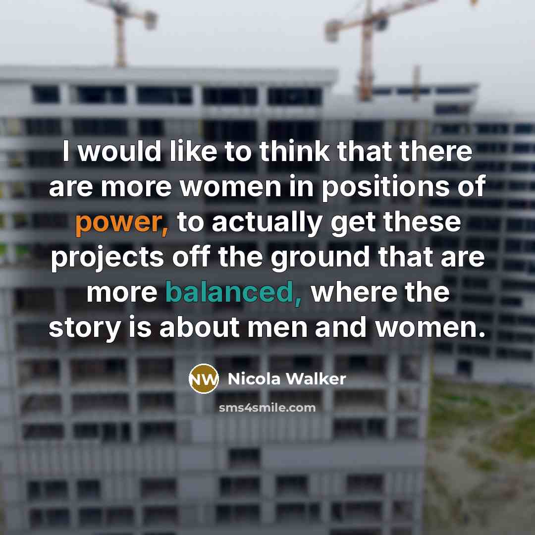 “I would like to think that there are more women in positions of power, to actually get these projects off the ground that are more balanced, where the story is about men and women.” quote by Nicola Walker