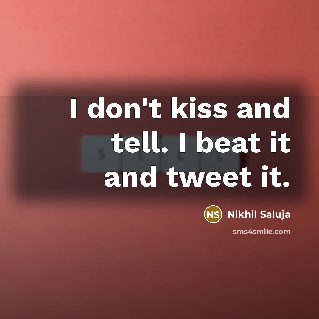 “I don't kiss and tell. I beat it and tweet it.” quote by Nikhil Saluja