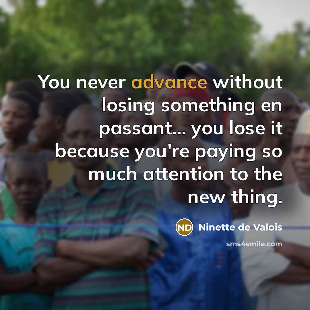 “You never advance without losing something en passant... you lose…” quote by Ninette de Valois