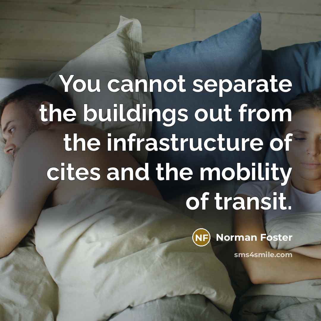 “You cannot separate the buildings out from the infrastructure of…” quote by Norman Foster