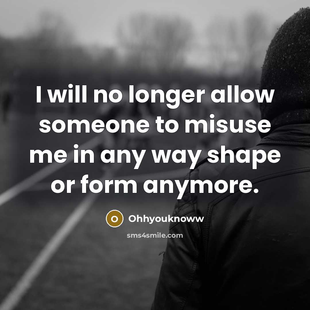 “I will no longer allow someone to misuse me in any way shape or form anymore.” quote by Ohhyouknoww