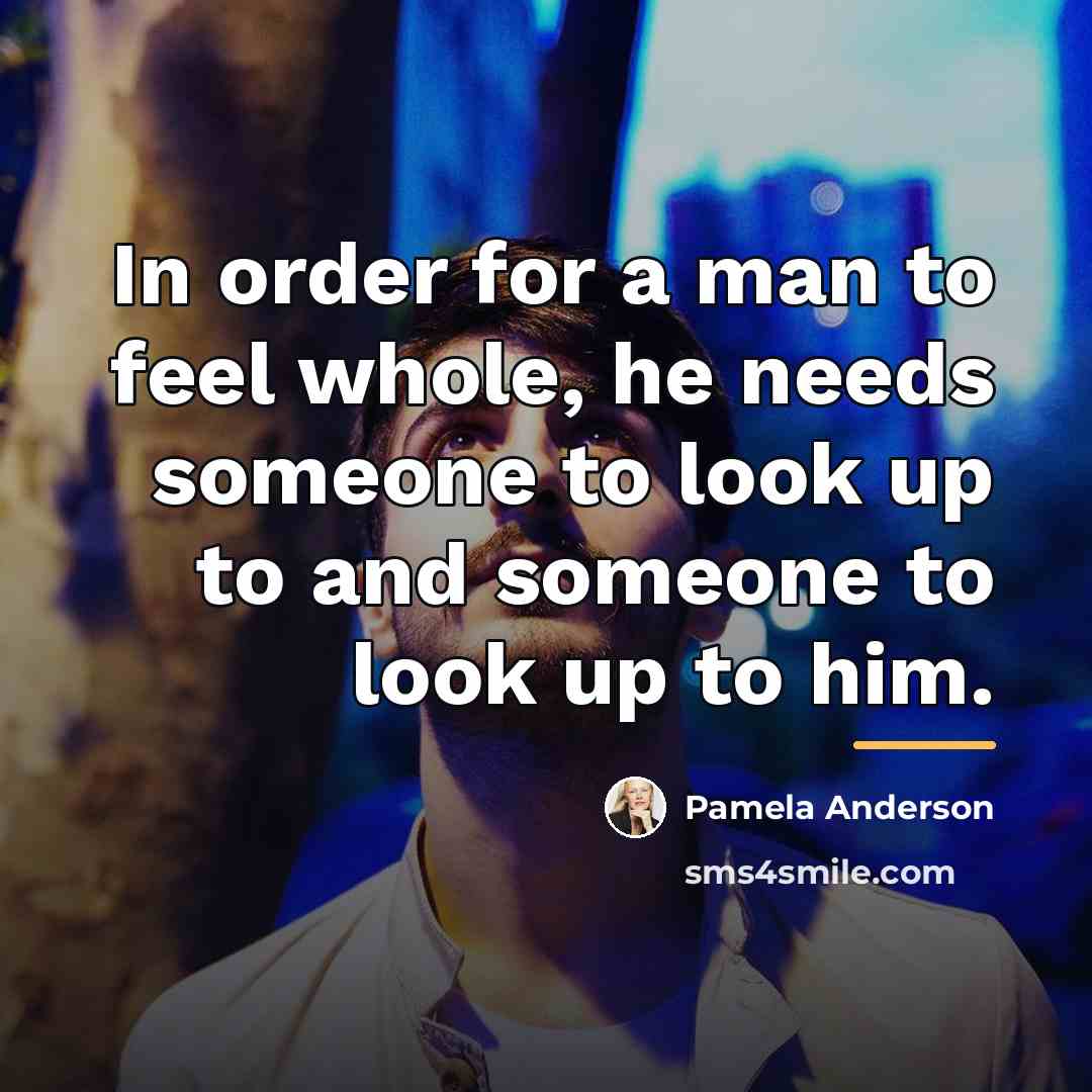 “In order for a man to feel whole, he needs…” quote by Pamela Anderson