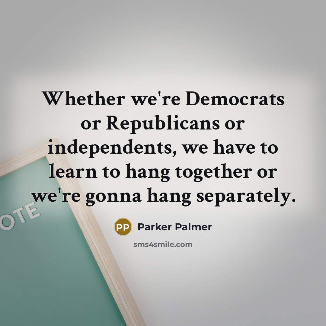 “Whether we're Democrats or Republicans or independents, we have to…” quote by Parker Palmer
