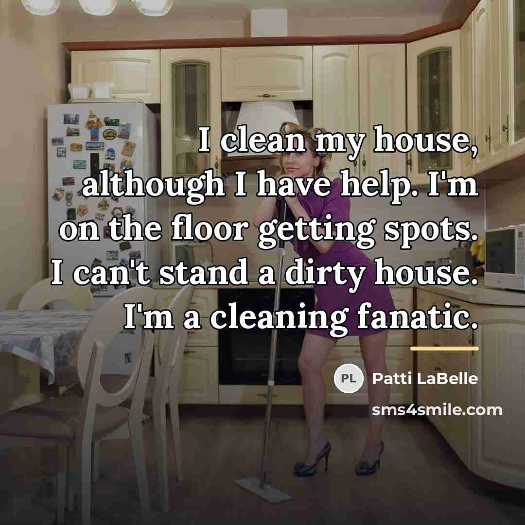 “I clean my house, although I have help. I'm on…” quote by Patti LaBelle