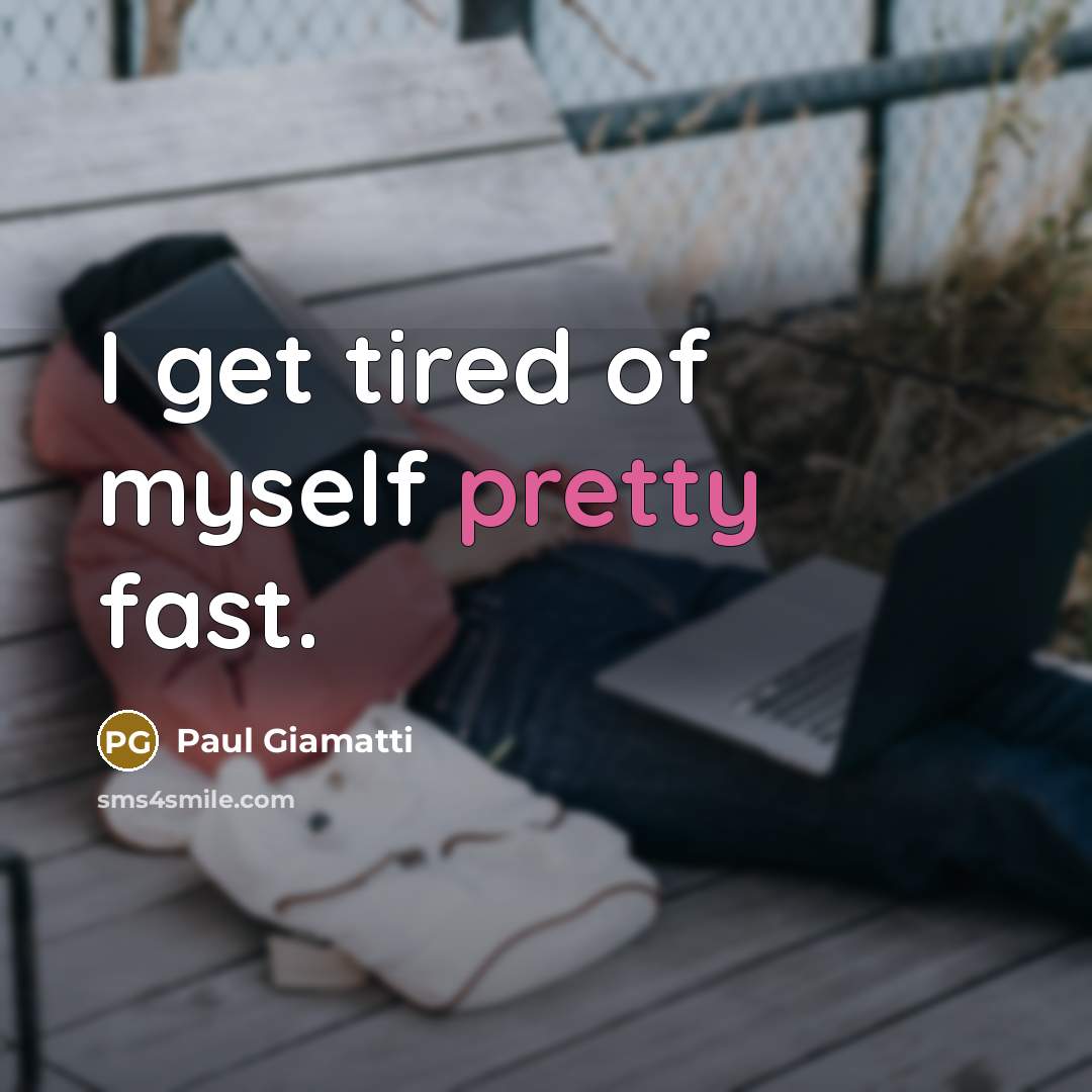 “I get tired of myself pretty fast.” quote by Paul Giamatti