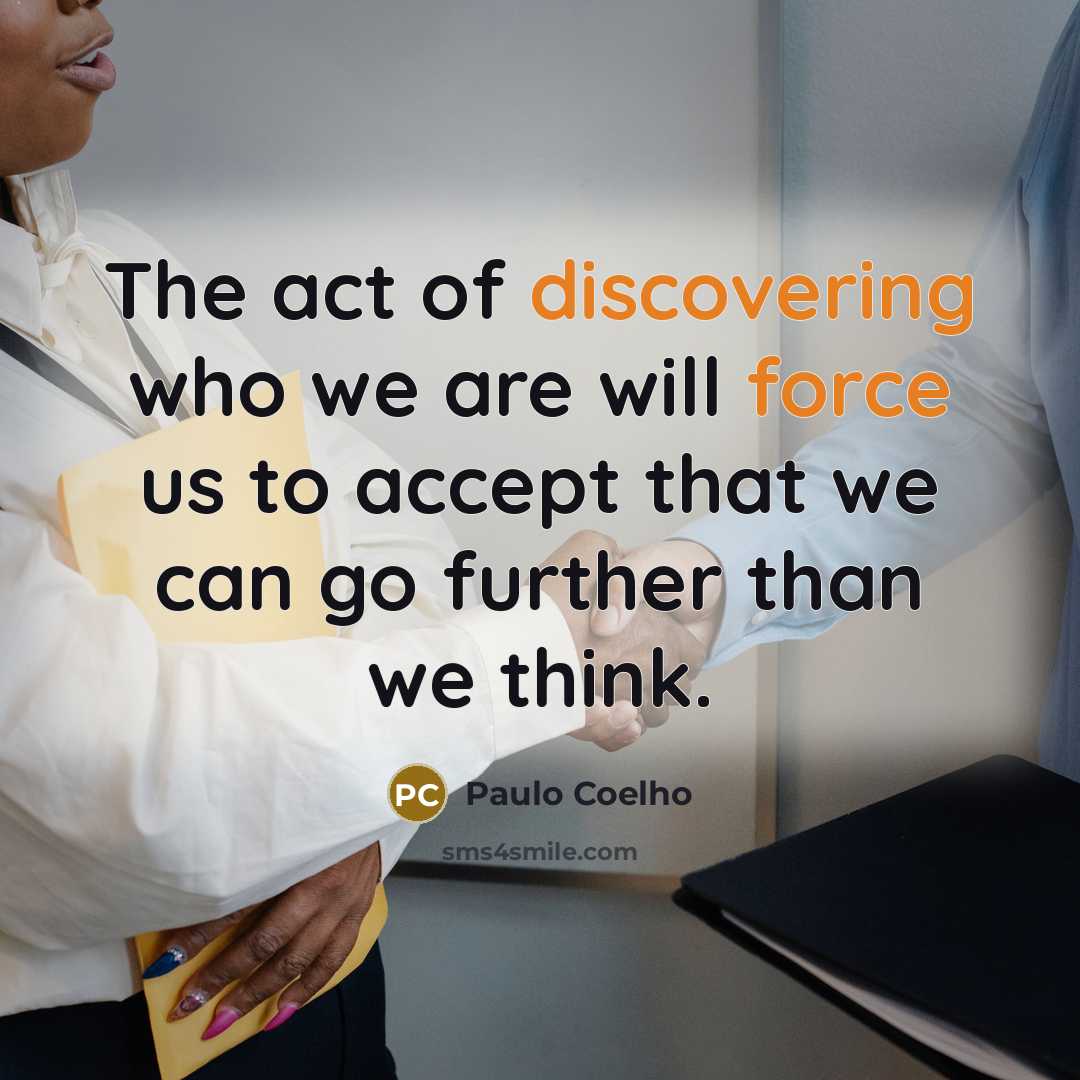 “The act of discovering who we are will force us to accept that we can go further than we think.” quote by Paulo Coelho