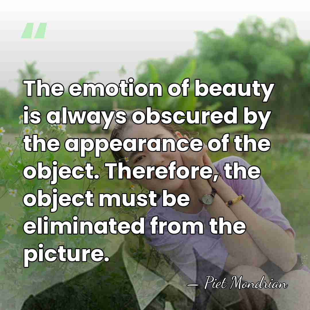 The emotion of beauty is always obscured by the appearance of the&hellip; - Piet Mondrian