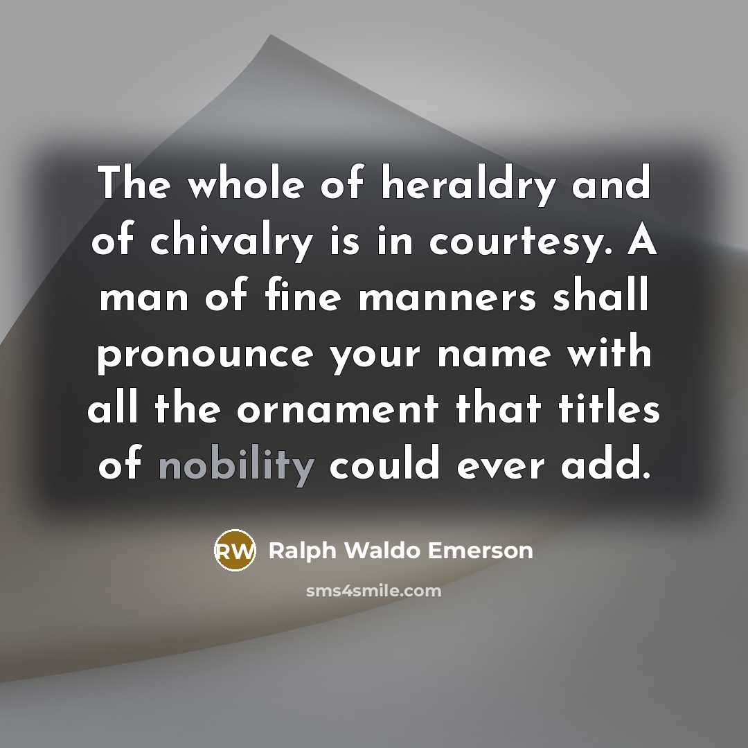 “The whole of heraldry and of chivalry is in courtesy.…” quote by Ralph Waldo Emerson