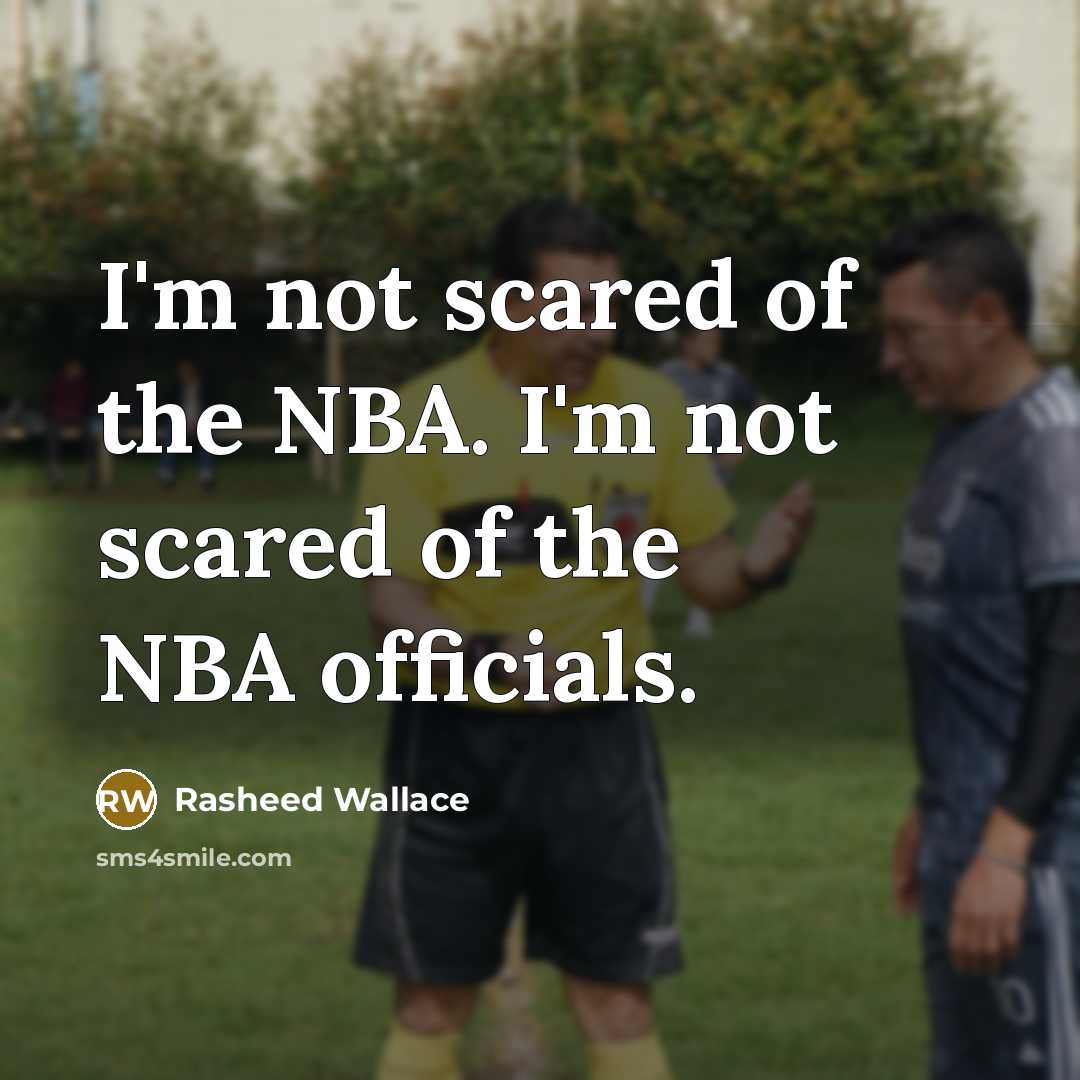 “I'm not scared of the NBA. I'm not scared of…” quote by Rasheed Wallace