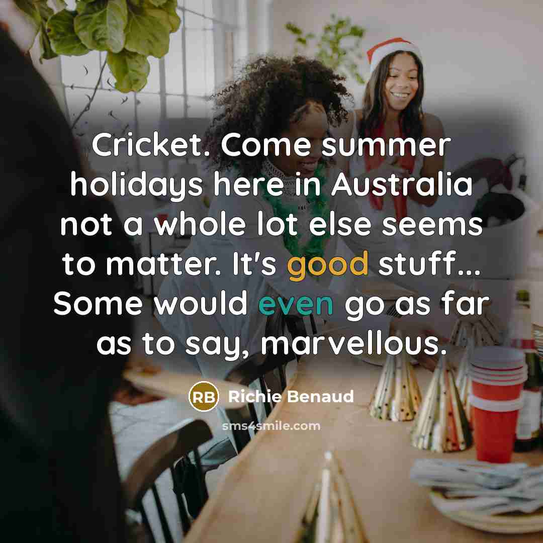 “Cricket. Come summer holidays here in Australia not a whole…” quote by Richie Benaud